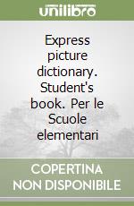 Express picture dictionary. Student's book. Per le Scuole elementari libro