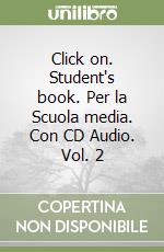 Click on. Student's book. Per la Scuola media. Con CD Audio. Vol. 2 libro