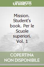 Mission. Student's book. Per le Scuole superiori. Vol. 1 libro