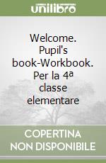 Welcome. Pupil's book-Workbook. Per la 4ª classe elementare