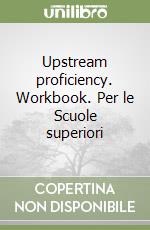 Upstream proficiency. Workbook. Per le Scuole superiori libro