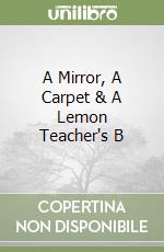 A Mirror, A Carpet & A Lemon Teacher's B libro