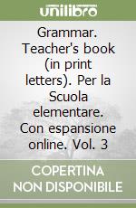 Grammar. Teacher's book (in print letters). Per la Scuola elementare. Con espansione online. Vol. 3 libro