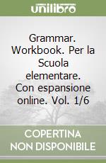 Grammar. Workbook. Per la Scuola elementare. Con espansione online. Vol. 1/6 libro