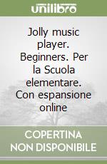 Jolly music player. Beginners. Per la Scuola elementare. Con espansione online libro