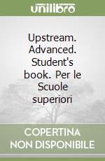 Upstream. Advanced. Student's book. Per le Scuole superiori libro