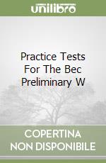 Practice Tests For The Bec Preliminary W libro