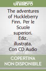 The adventures of Huckleberry Finn. Per le Scuole superiori. Ediz. illustrata. Con CD Audio libro