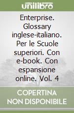 Enterprise. Glossary inglese-italiano. Per le Scuole superiori. Con e-book. Con espansione online. Vol. 4 libro