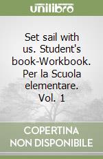 Set sail with us. Student's book-Workbook. Per la Scuola elementare. Vol. 1 libro