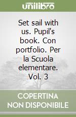 Set sail with us. Pupil's book. Con portfolio. Per la Scuola elementare. Vol. 3 libro
