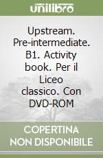 Upstream. Pre-intermediate. B1. Activity book. Per il Liceo classico. Con DVD-ROM