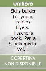 Skills builder for young learners. Flyers. Teacher's book. Per la Scuola media. Vol. 1 libro