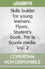 Skills builder for young learners. Flyers. Student's book. Per la Scuola media. Vol. 2 libro