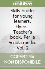 Skills builder for young learners. Flyers. Teacher's book. Per la Scuola media. Vol. 2