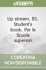 Up stream. B1. Student's book. Per le Scuole superiori libro