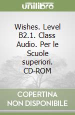 Wishes. Level B2.1. Class Audio. Per le Scuole superiori. CD-ROM libro