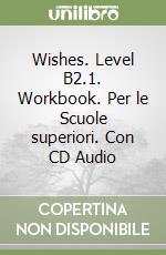 Wishes. Level B2.1. Workbook. Per le Scuole superiori. Con CD Audio libro