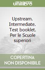 Upstream. Intermediate. Test booklet. Per le Scuole superiori libro