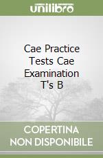 Cae Practice Tests Cae Examination T's B libro
