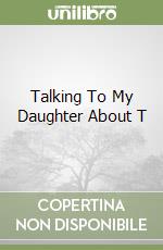 Talking To My Daughter About T libro