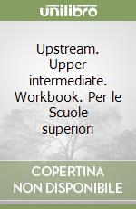 Upstream. Upper intermediate. Workbook. Per le Scuole superiori