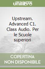 Upstream. Advanced C1. Class Audio. Per le Scuole superiori libro