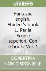 Fantastic english. Student's book 1. Per le Scuole superiori. Con e-book. Vol. 1 libro