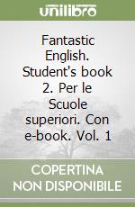 Fantastic English. Student's book 2. Per le Scuole superiori. Con e-book. Vol. 1 libro