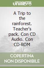 A Trip to the rainforest. Teacher's pack. Con CD Audio. Con CD-ROM libro