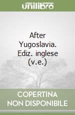 After Yugoslavia. Ediz. inglese (v.e.) libro