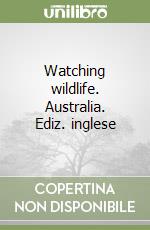 Watching wildlife. Australia. Ediz. inglese libro