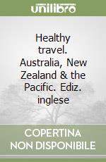 Healthy travel. Australia, New Zealand & the Pacific. Ediz. inglese libro