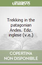 Trekking in the patagonian Andes. Ediz. inglese (v.e.) libro