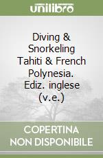 Diving & Snorkeling Tahiti & French Polynesia. Ediz. inglese (v.e.) libro