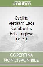 Cycling Vietnam Laos Cambodia. Ediz. inglese (v.e.) libro
