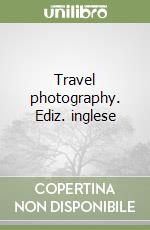 Travel photography. Ediz. inglese libro