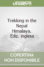 Trekking in the Nepal Himalaya. Ediz. inglese libro