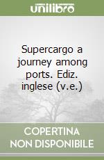 Supercargo a journey among ports. Ediz. inglese (v.e.) libro