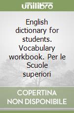 English dictionary for students. Vocabulary workbook. Per le Scuole superiori