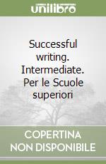 Successful writing. Intermediate. Per le Scuole superiori libro