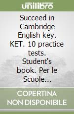 Succeed in Cambridge English key. KET. 10 practice tests. Student's book. Per le Scuole superiori. Con espansione online libro