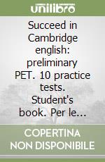 Succeed in Cambridge english: preliminary PET. 10 practice tests. Student's book. Per le Scuole superiori. Con espansione online libro