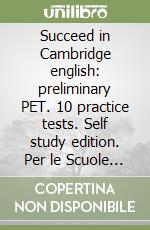 Succeed in Cambridge english: preliminary PET. 10 practice tests. Self study edition. Per le Scuole superiori. Con CD Audio formato MP3. Con espansione online libro