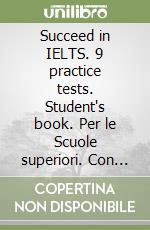 Succeed in IELTS. 9 practice tests. Student's book. Per le Scuole superiori. Con espansione online libro