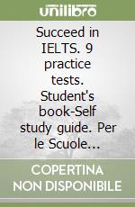 Succeed in IELTS. 9 practice tests. Student's book-Self study guide. Per le Scuole superiori. Con CD Audio formato MP3. Con espansione online libro