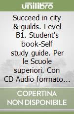 Succeed in city & guilds. Level B1. Student's book-Self study guide. Per le Scuole superiori. Con CD Audio formato MP3. Con espansione online libro
