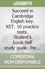 Succeed in Cambridge English key. KET. 10 practice tests. Student's book-Self study guide. Per le Scuole superiori. Con CD Audio formato MP3. Con espansione online libro