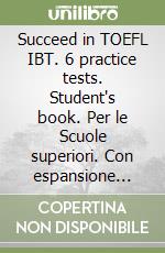 Succeed in TOEFL IBT. 6 practice tests. Student's book. Per le Scuole superiori. Con espansione online libro