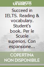 Succeed in IELTS. Reading & vocabulary. Student's book. Per le Scuole superiori. Con espansione online libro